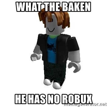 What The Baken He Has No Robux Roblox 3 0 Noob Meme Generator