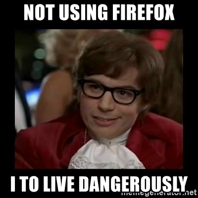 Dangerously Austin Powers - not using firefox i to live dangerously