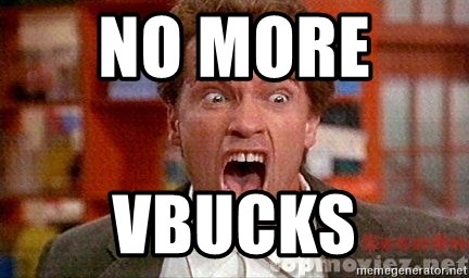 Arnold Schwarzenegger Yelling - No more   Vbucks