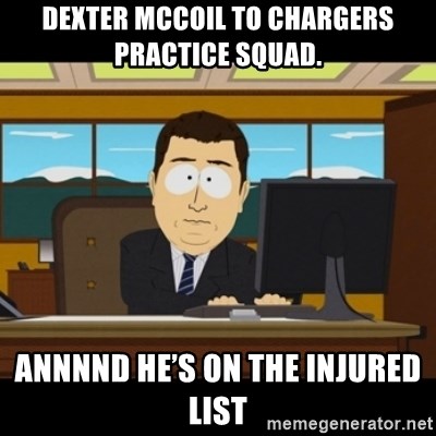 and they're gone - Dexter McCoil to Chargers practice squad. Annnnd he’s on the injured list