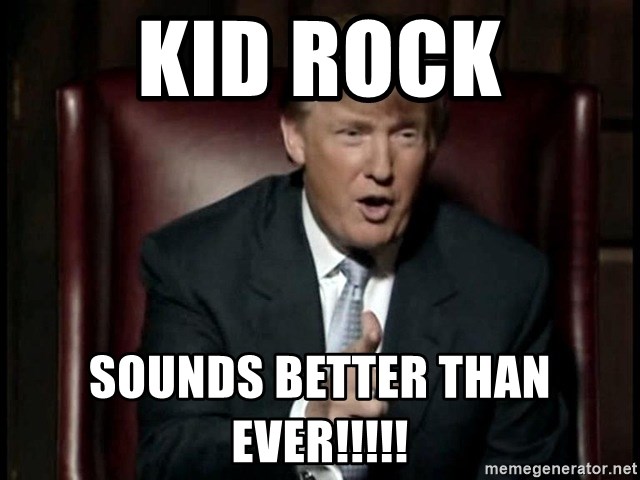 Donald Trump - Kid rock Sounds better than EVER!!!!!