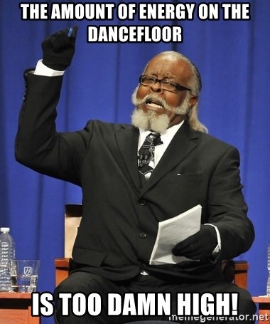 Rent Is Too Damn High - the amount of energy on the dancefloor is too damn high!