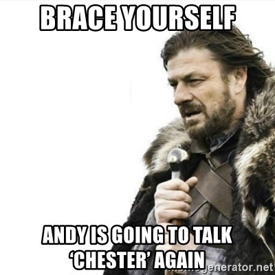 Prepare yourself - Brace yourself Andy is going to talk ‘Chester’ again