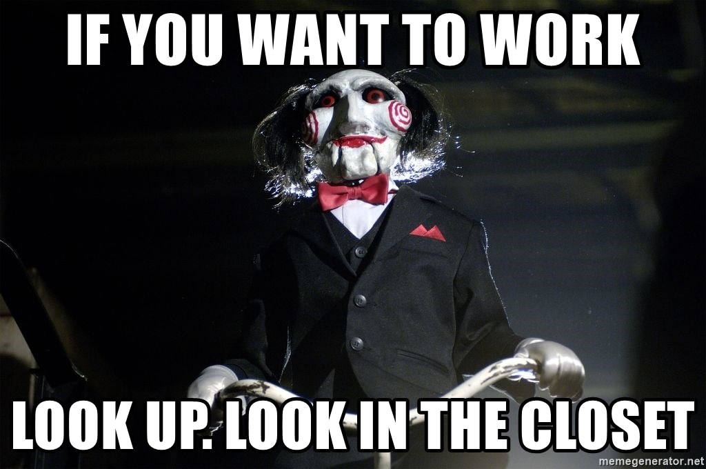Jigsaw - if you want to work look up. look in the closet