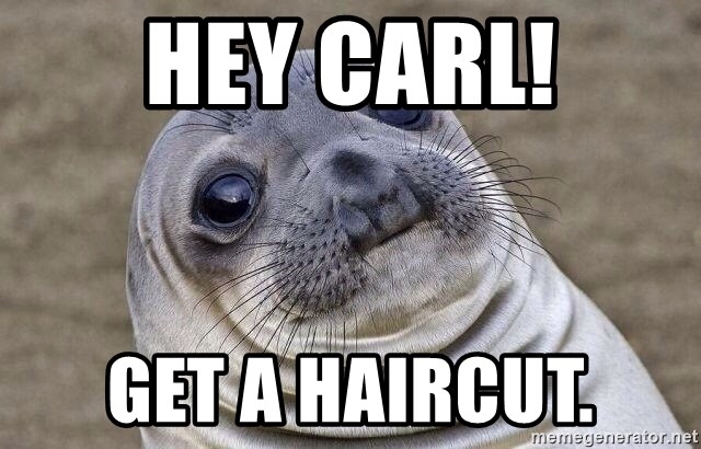 Awkward Seal - hey carl! get a haircut.