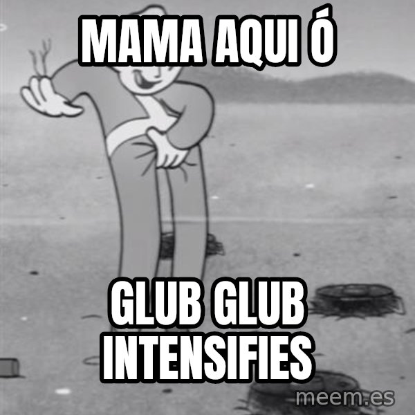 MAMA AQUI Ó GLUB GLUB INTENSIFIES - FALLOUT GUY CROTCH | Meme Generator