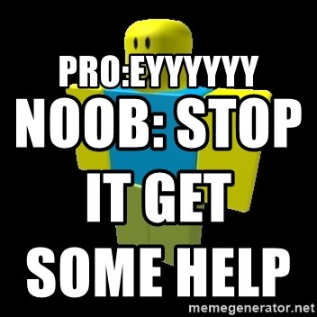Pro Eyyyyyy Noob Stop It Get Some Help A Roblox Noob Meme Generator - roblox noob or pro