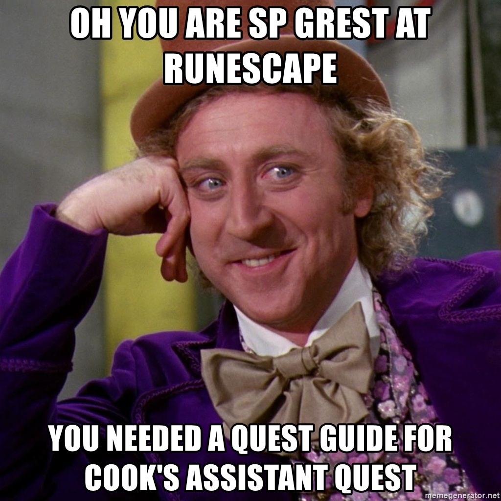 Willy Wonka - oh you are sp grest at runescape you needed a quest guide for cook's assistant quest