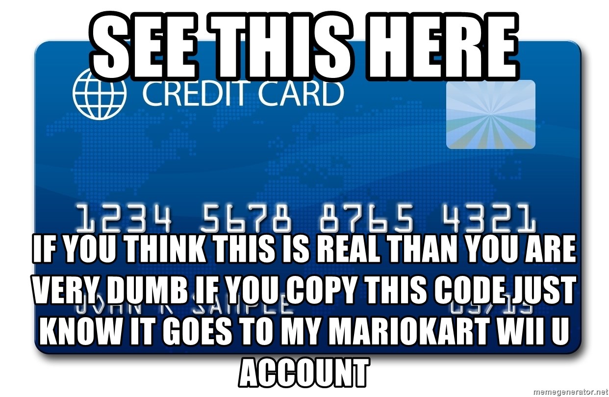 fake credit card - See this here  if you think this is real than you are very dumb if you copy this code just know it goes to my mariokart wii u account