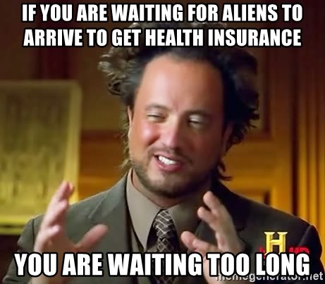 Ancient Aliens - If you are waiting for aliens to arrive to get health insurance you are waiting too long