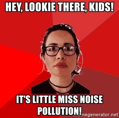 Liberal Douche Garofalo - Hey, lookie there, kids! It's Little Miss Noise Pollution!