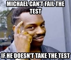 Black guy thinking  - Michael can't fail the test If he doesn't take the test