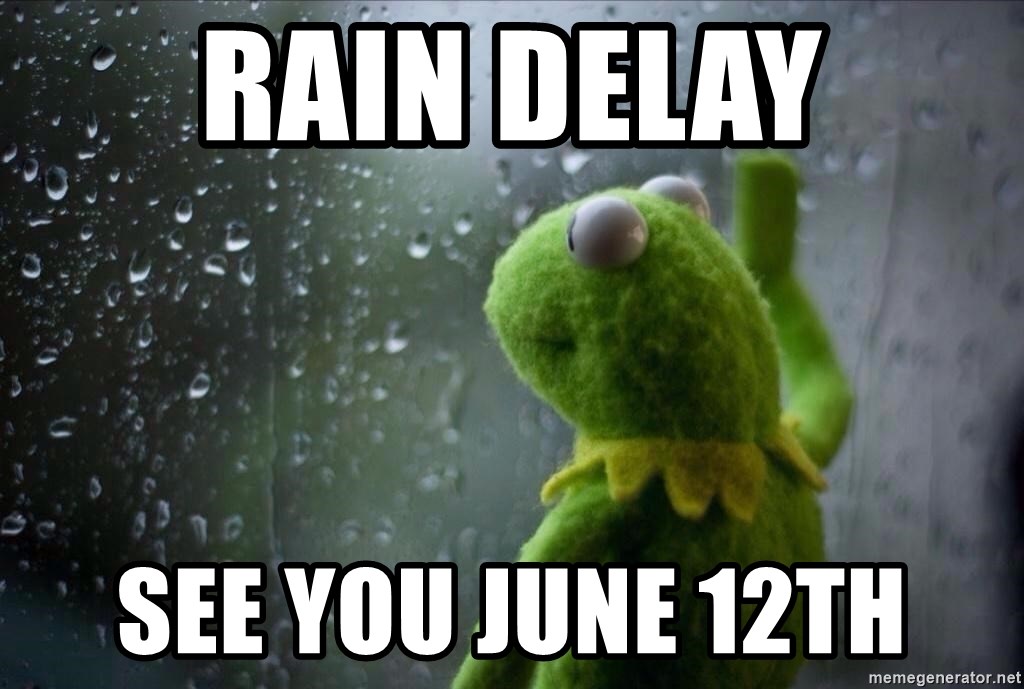 Sad Rain Kermit - Rain delay See you June 12th