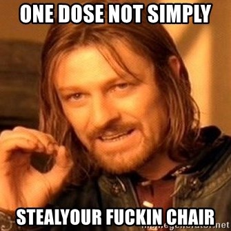 One Does Not Simply - one dose not simply  stealyour fuckin chair