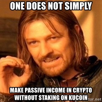 One Does Not Simply - one does not simply make passive income in crypto without staking on kucoin