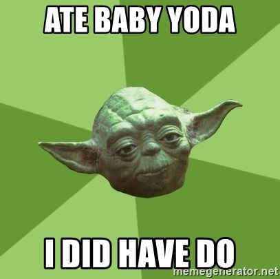 Advice Yoda Gives - Ate Baby Yoda I did have do