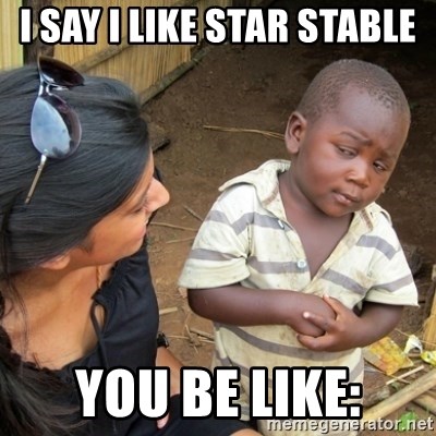 Skeptical 3rd World Kid - I say i like star stable you be like:
