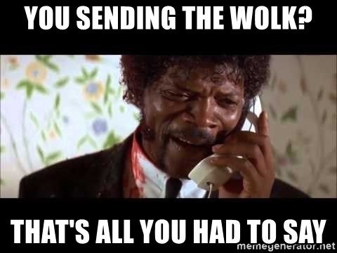 Pulp Fiction sending the Wolf - YOU SENDING THE WOLK? THAT'S ALL YOU HAD TO SAY