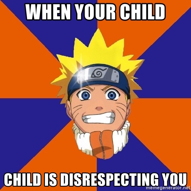 Oh Naruto - when your child child is disrespecting you