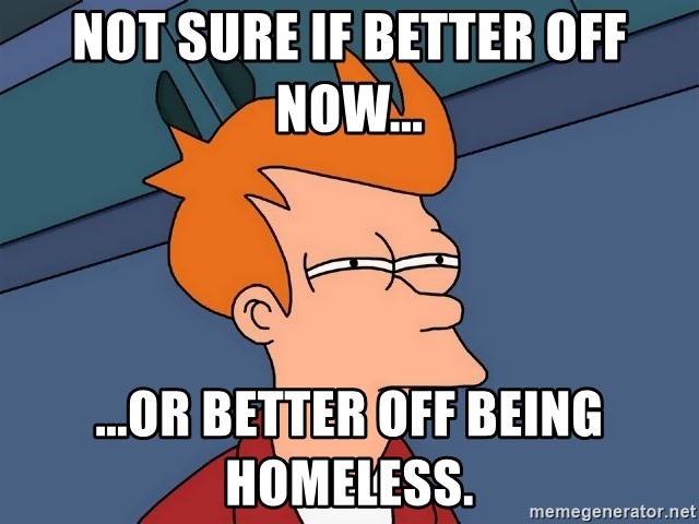 Futurama Fry - Not sure if better off now... ...or better off being homeless.