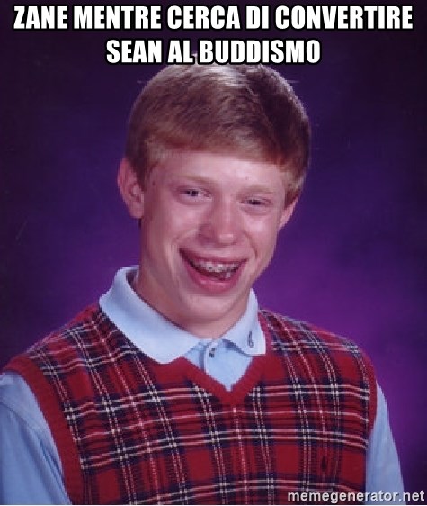 Bad Luck Brian - Zane mentre cerca di convertire Sean al buddismo