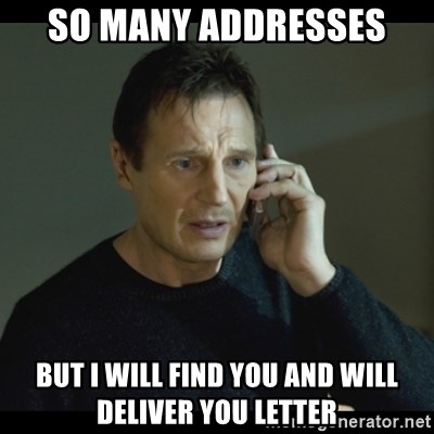I will Find You Meme - So many addresses but I will find you and will deliver you letter