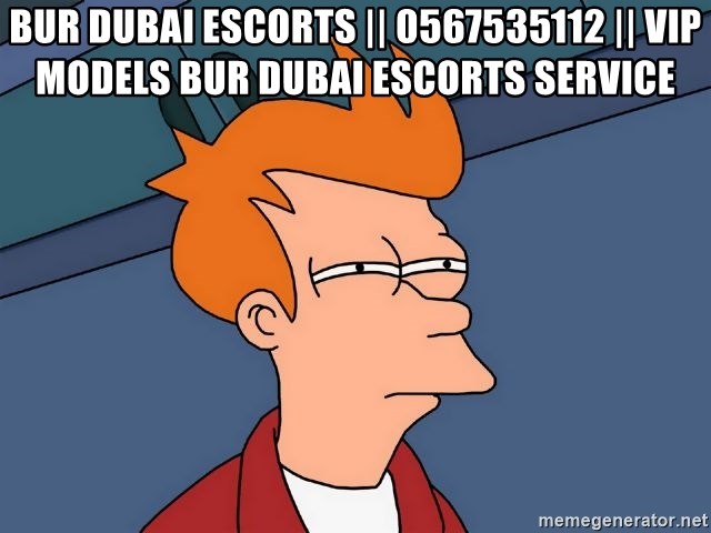 Futurama Fry - Bur Dubai Escorts || 0567535112 || VIP Models Bur Dubai Escorts Service