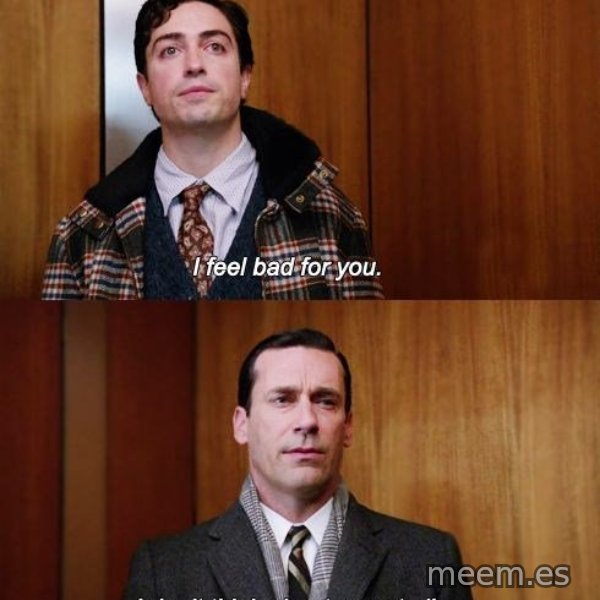 Mad Men I DonT Think About You At All meme template