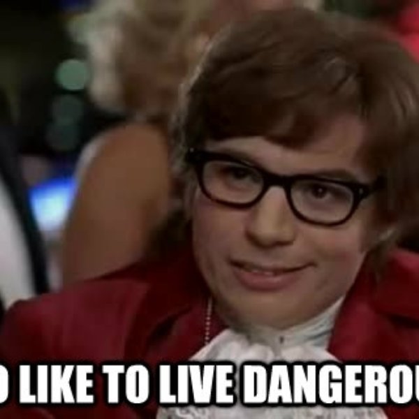 I too like to live dangerously meme template